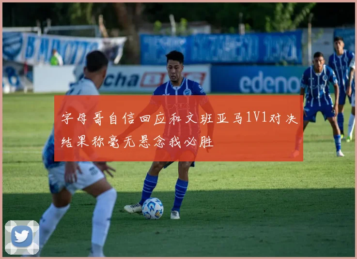 字母哥自信回应和文班亚马1V1对决结果称毫无悬念我必胜