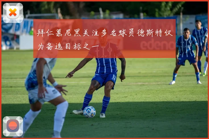 拜仁慕尼黑关注多名球员德斯特仅为备选目标之一