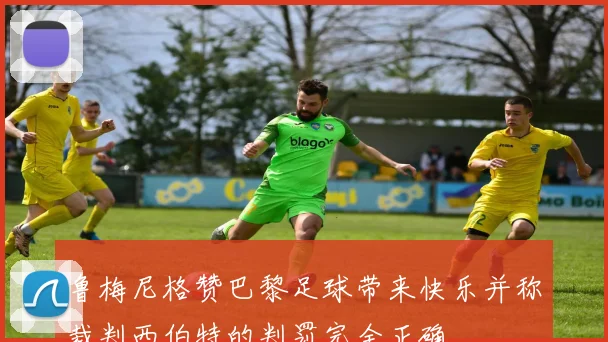 鲁梅尼格赞巴黎足球带来快乐并称裁判西伯特的判罚完全正确